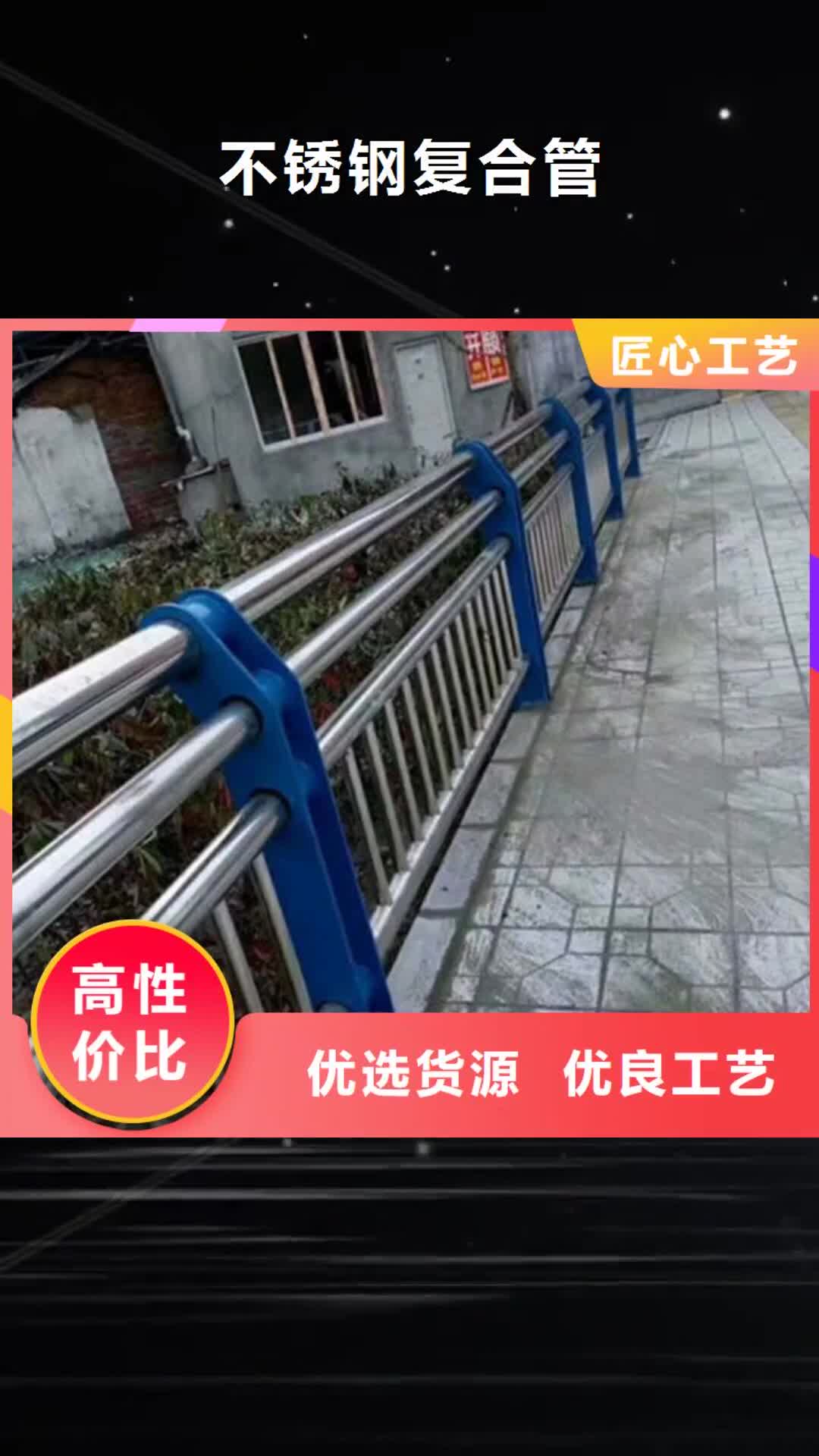 抚顺【不锈钢复合管】 桥梁防撞护栏品质过硬