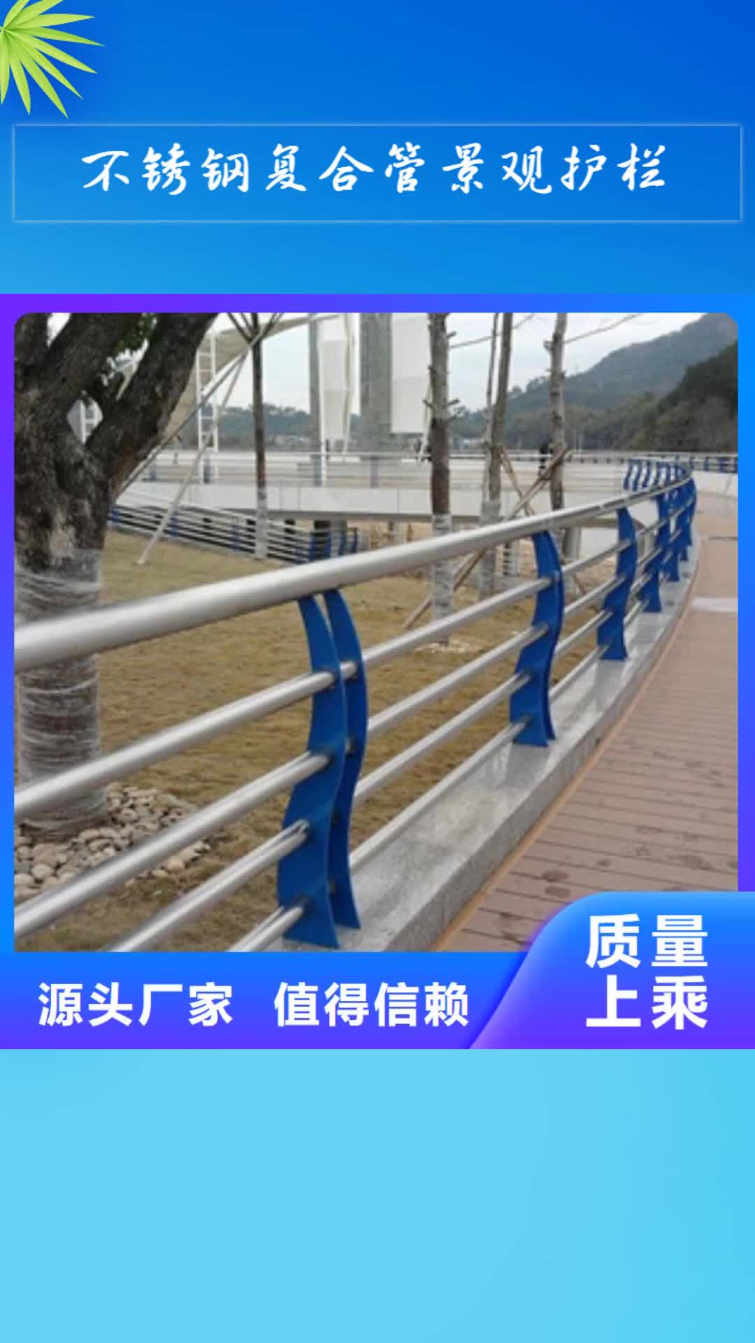 【防城港 不锈钢复合管景观护栏-桥梁防撞栏杆加工专业生产品质保证】